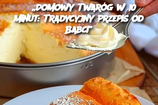 „Domowy Twaróg w 10 Minut: Tradycyjny Przepis od Babci”