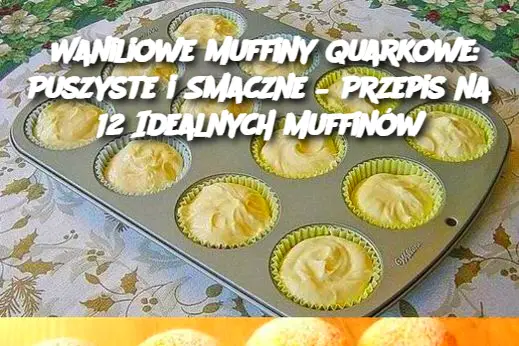 Waniliowe Muffiny Quarkowe: Puszyste i Smaczne – Przepis na 12 Idealnych Muffinów