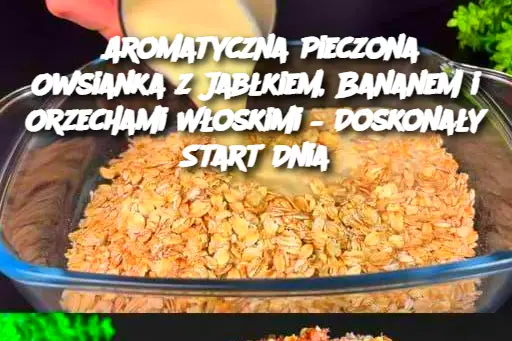 Aromatyczna Pieczona Owsianka z Jabłkiem, Bananem i Orzechami Włoskimi – Doskonały Start Dnia