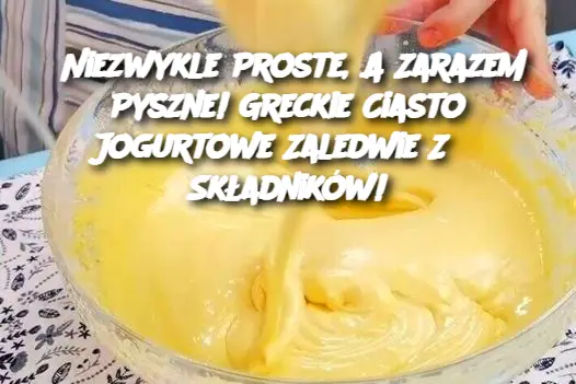 Niezwykle Proste, A Zarazem Pyszne! Greckie Ciasto Jogurtowe Zaledwie Z 3 Składników!