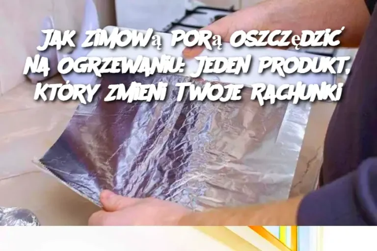 Jak Zimową Porą Oszczędzić na Ogrzewaniu: Jeden Produkt, Który Zmieni Twoje Rachunki