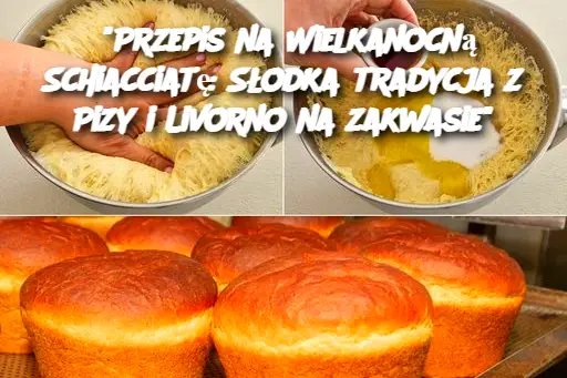 "Przepis na Wielkanocną Schiacciatę: Słodka tradycja z Pizy i Livorno na zakwasie"