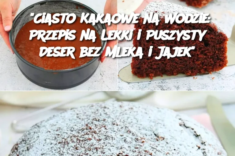 "Ciasto Kakaowe na Wodzie: Przepis na Lekki i Puszysty Deser bez Mleka i Jajek"