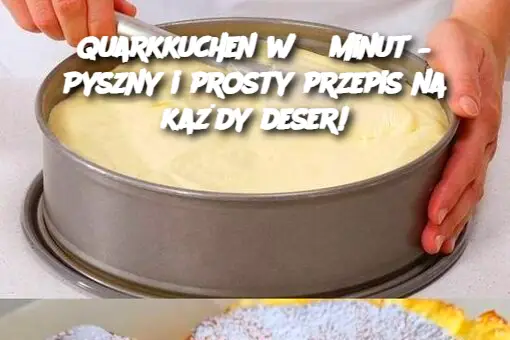 Quarkkuchen w 5 minut – Pyszny i prosty przepis na każdy deser!