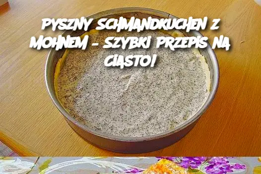 Pyszny Schmandkuchen z Mohnem – Szybki Przepis na Ciasto!