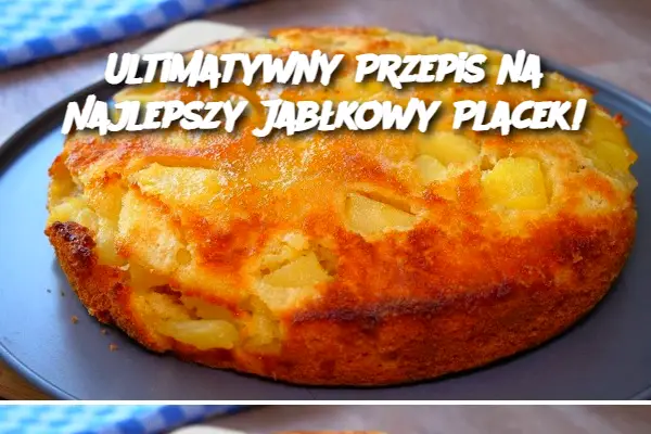 Ultimatywny Przepis na Najlepszy Jabłkowy Placek!