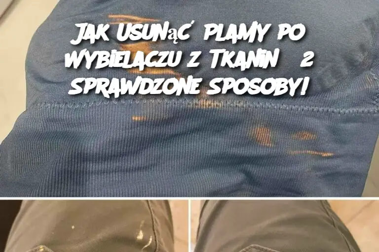 Jak Usunąć Plamy po Wybielaczu z Tkanin? 2 Sprawdzone Sposoby!