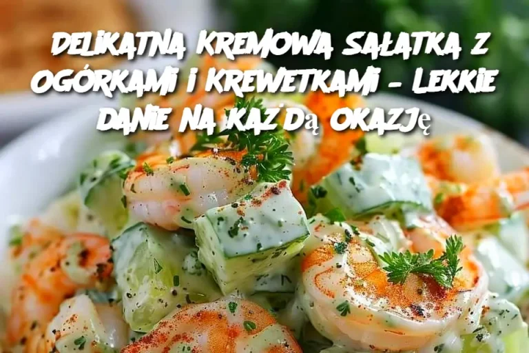 Delikatna Kremowa Sałatka z Ogórkami i Krewetkami – Lekkie danie na każdą okazję