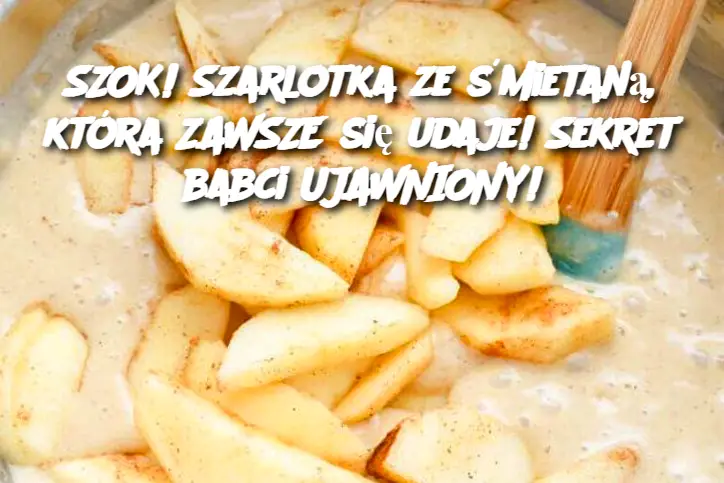 SZOK! Szarlotka ze śmietaną, która ZAWSZE się udaje! Sekret babci UJAWNIONY!