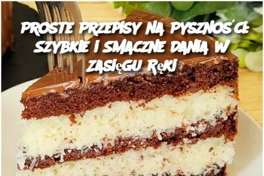 Proste Przepisy na Pyszności: Szybkie i Smaczne Dania w Zasięgu Ręki