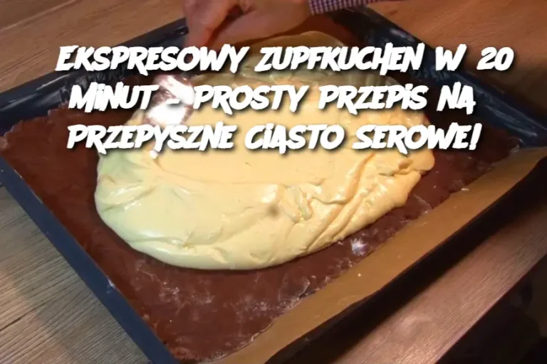 Ekspresowy Zupfkuchen w 20 Minut – Prosty Przepis na Przepyszne Ciasto Serowe!