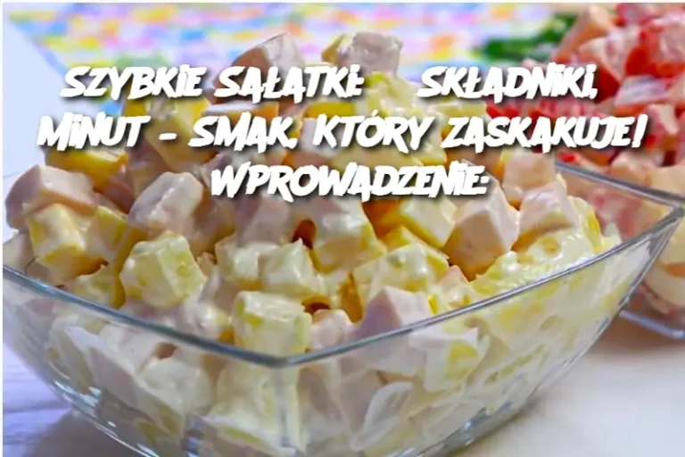 Szybkie Sałatki: 3 Składniki, 5 Minut – Smak, Który Zaskakuje!  Wprowadzenie: