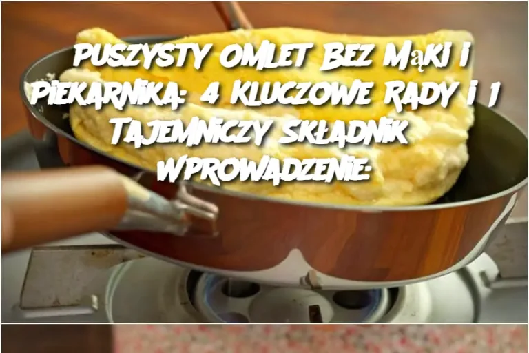 Puszysty Omlet Bez Mąki i Piekarnika: 4 Kluczowe Rady i 1 Tajemniczy Składnik  Wprowadzenie: