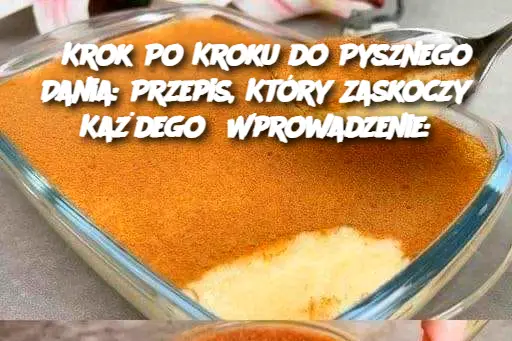 Krok Po Kroku do Pysznego Dania: Przepis, Który Zaskoczy Każdego  Wprowadzenie: