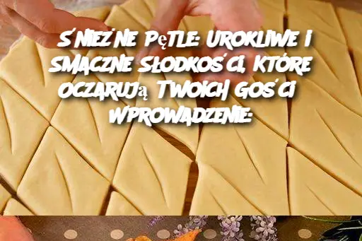 Śnieżne Pętle: Urokliwe i Smaczne Słodkości, Które Oczarują Twoich Gości  Wprowadzenie: