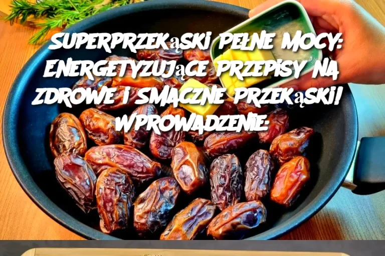 Superprzekąski Pełne Mocy: Energetyzujące Przepisy na Zdrowe i Smaczne Przekąski!  Wprowadzenie: