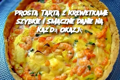 Prosta Tarta z Krewetkami: Szybkie i Smaczne Danie na Każdą Okazję