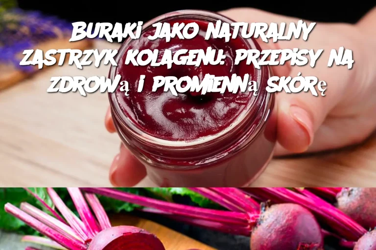 Buraki jako naturalny zastrzyk kolagenu: przepisy na zdrową i promienną skórę