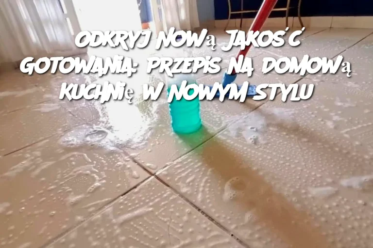 Odkryj Nową Jakość Gotowania: Przepis na Domową Kuchnię w Nowym Stylu