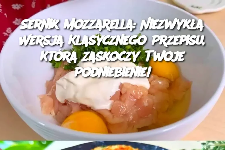 Sernik Mozzarella: Niezwykła Wersja Klasycznego Przepisu, Która Zaskoczy Twoje Podniebienie!