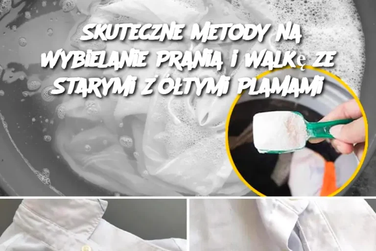 Skuteczne Metody na Wybielanie Prania i Walkę ze Starymi Żółtymi Plamami