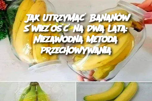 Jak Utrzymać Bananów Świeżość na Dwa Lata: Niezawodna Metoda Przechowywania