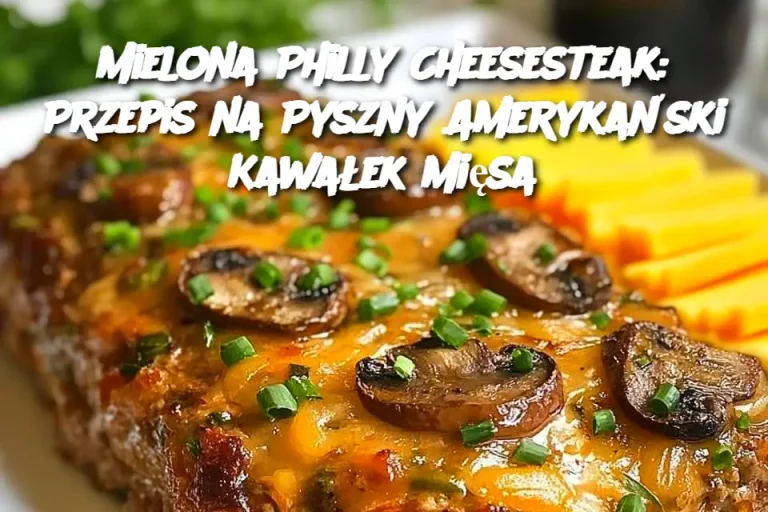 Mielona Philly Cheesesteak: Przepis na Pyszny Amerykański Kawałek Mięsa