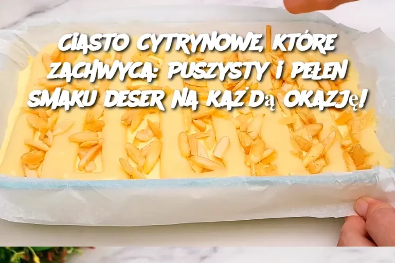 Ciasto cytrynowe, które zachwyca: Puszysty i pełen smaku deser na każdą okazję!