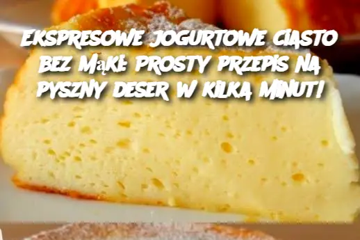 Ekspresowe jogurtowe ciasto bez mąki: Prosty przepis na pyszny deser w kilka minut!