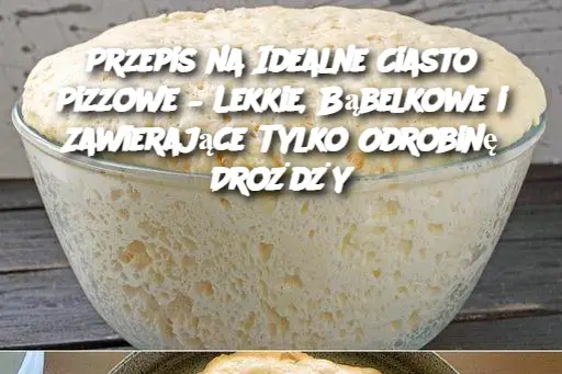 Przepis na Idealne Ciasto Pizzowe – Lekkie, Bąbelkowe i Zawierające Tylko Odrobinę Drożdży