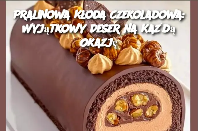 Pralinowa Kłoda Czekoladowa: Wyjątkowy Deser na Każdą Okazję