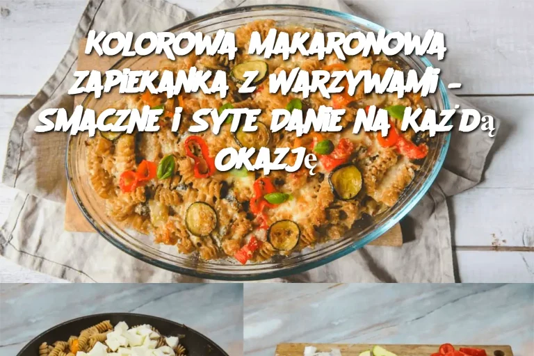 Kolorowa Makaronowa Zapiekanka z Warzywami – Smaczne i Syte Danie na Każdą Okazję