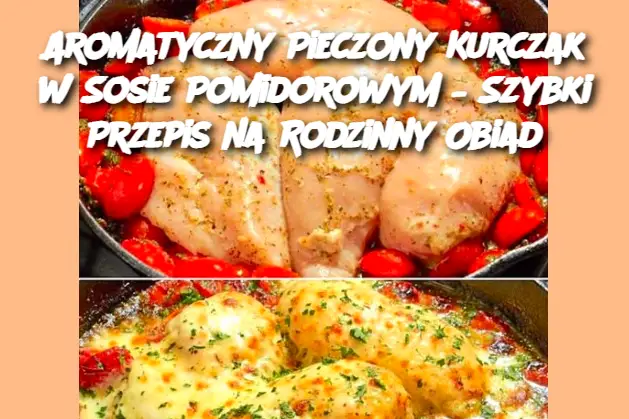 Aromatyczny Pieczony Kurczak w Sosie Pomidorowym – Szybki Przepis na Rodzinny Obiad