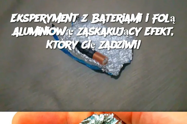 Eksperyment z Bateriami i Folą Aluminiową: Zaskakujący Efekt, Który Cię Zadziwi!