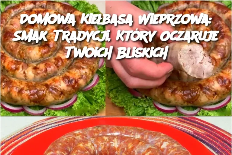 Domowa Kiełbasa Wieprzowa: Smak Tradycji, Który Oczaruje Twoich Bliskich