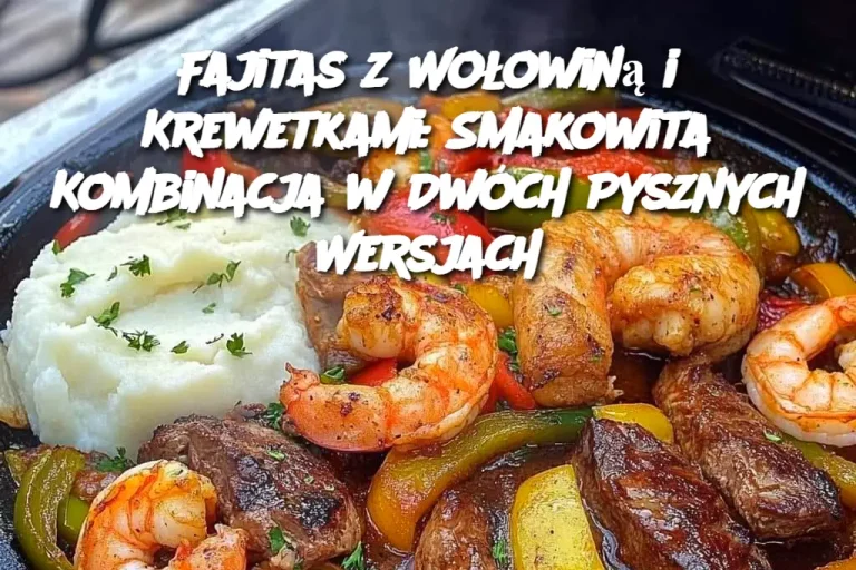 Fajitas z Wołowiną i Krewetkami: Smakowita Kombinacja w Dwóch Pysznych Wersjach