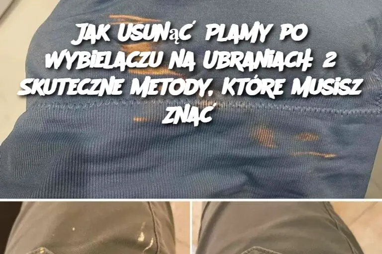 Jak Usunąć Plamy po Wybielaczu na Ubraniach: 2 Skuteczne Metody, Które Musisz Znać