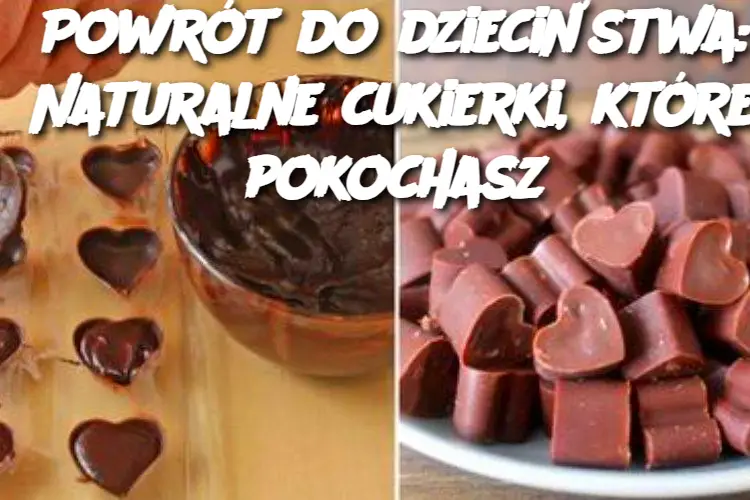 Powrót do dzieciństwa: Naturalne cukierki, które pokochasz