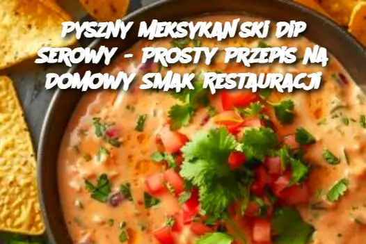 Pyszny Meksykański Dip Serowy - Prosty Przepis na Domowy Smak Restauracji