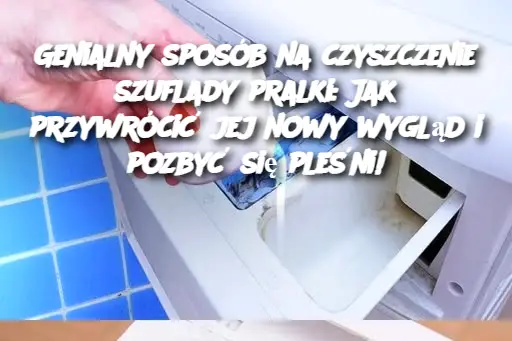 Genialny sposób na czyszczenie szuflady pralki: Jak przywrócić jej nowy wygląd i pozbyć się pleśni!