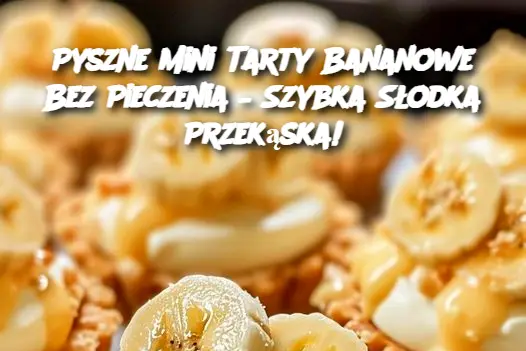 Pyszne Mini Tarty Bananowe Bez Pieczenia – Szybka Słodka Przekąska!