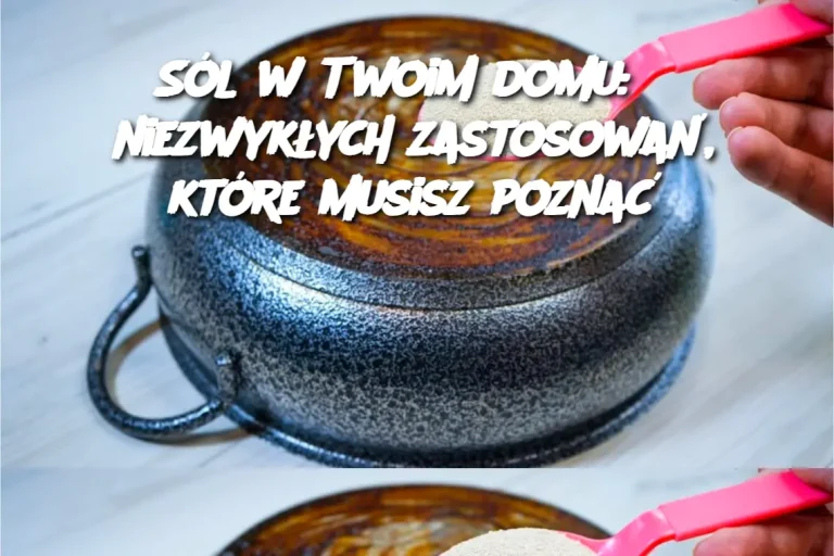 Sól w Twoim domu: 8 niezwykłych zastosowań, które musisz poznać