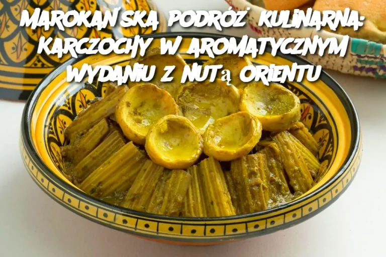 Marokańska podróż kulinarna: Karczochy w aromatycznym wydaniu z nutą orientu