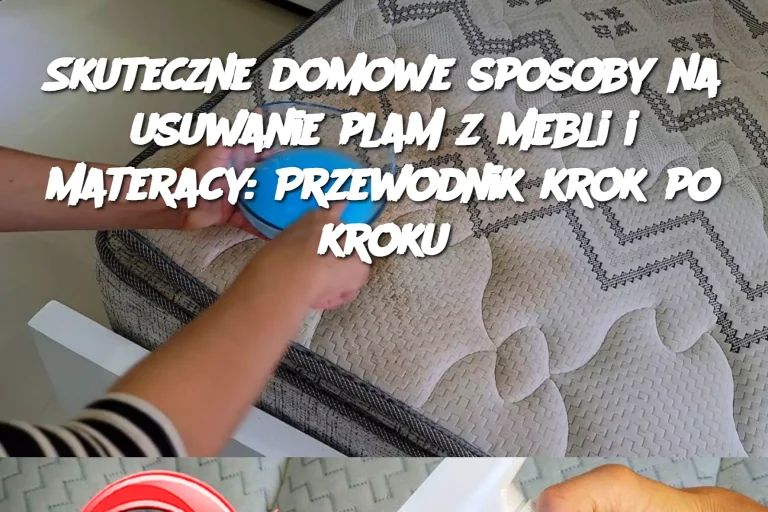 Skuteczne domowe sposoby na usuwanie plam z mebli i materacy: Przewodnik krok po kroku