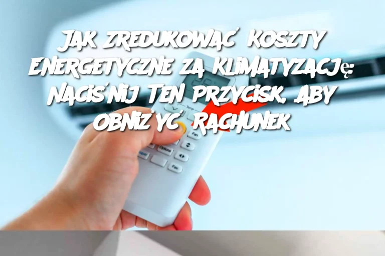 Jak Zredukować Koszty Energetyczne za Klimatyzację: Naciśnij Ten Przycisk, Aby Obniżyć Rachunek