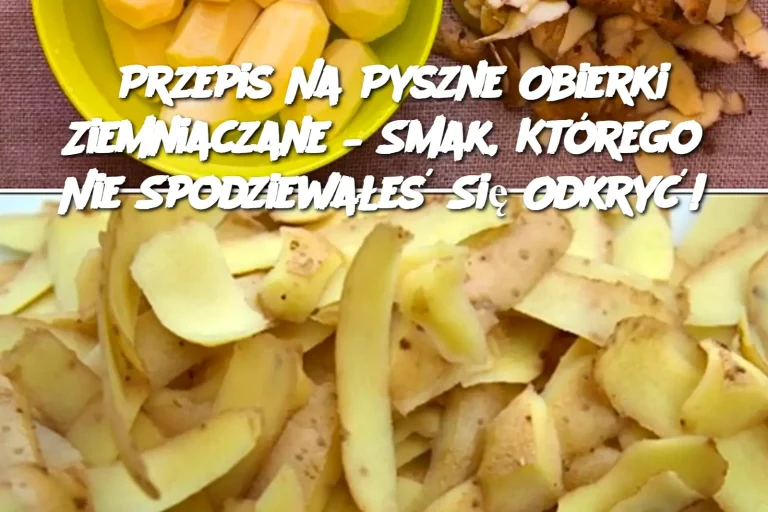 Przepis Na Pyszne Obierki Ziemniaczane – Smak, Którego Nie Spodziewałeś Się Odkryć!