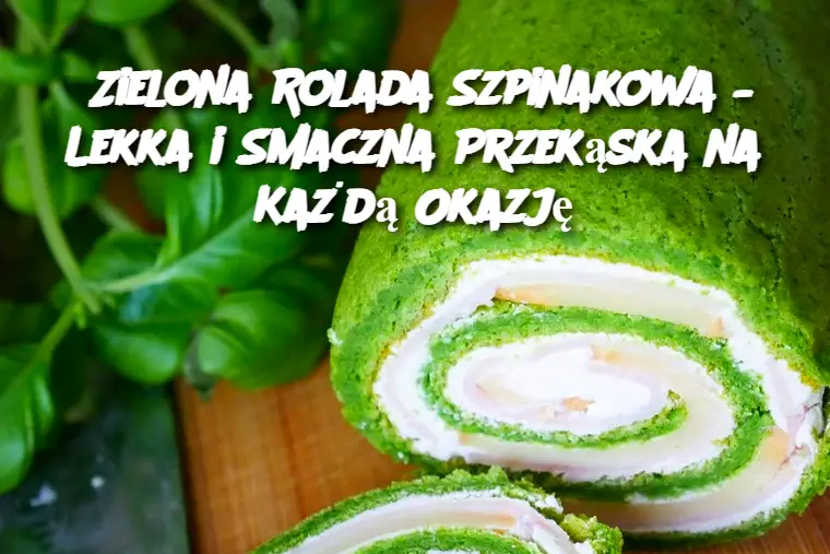 Zielona Rolada Szpinakowa – Lekka i Smaczna Przekąska na Każdą Okazję