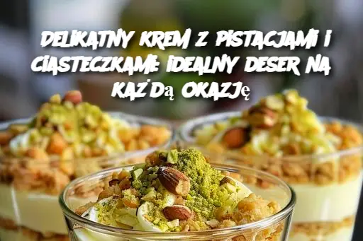 Delikatny krem z pistacjami i ciasteczkami: idealny deser na każdą okazję